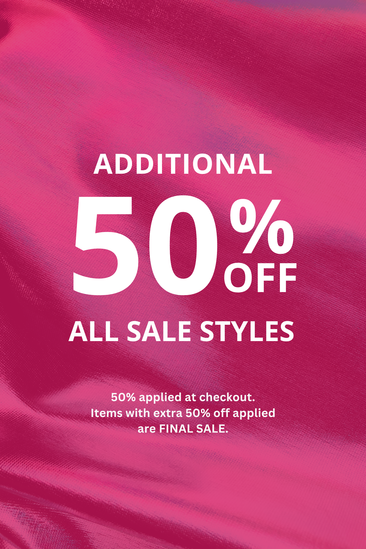 Additional 50% Off All Women's Sale Styles. Discount automatically applied at checkout. All items with the extra 50% off applied  are FINAL SALE. 